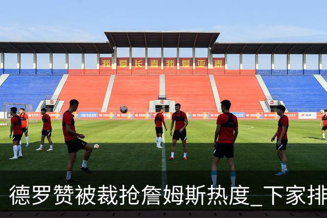 德罗赞被裁抢詹姆斯热度 下家排长队首选猛龙马刺？